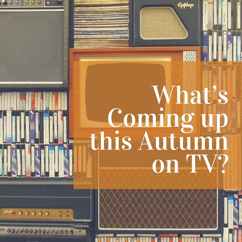 What’s Coming up this Autumn on TV_