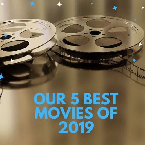Our 5 Best Movies of 2019